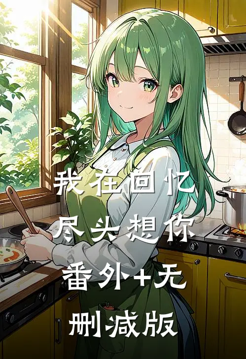 我在回忆尽头想你:番外+无删减版