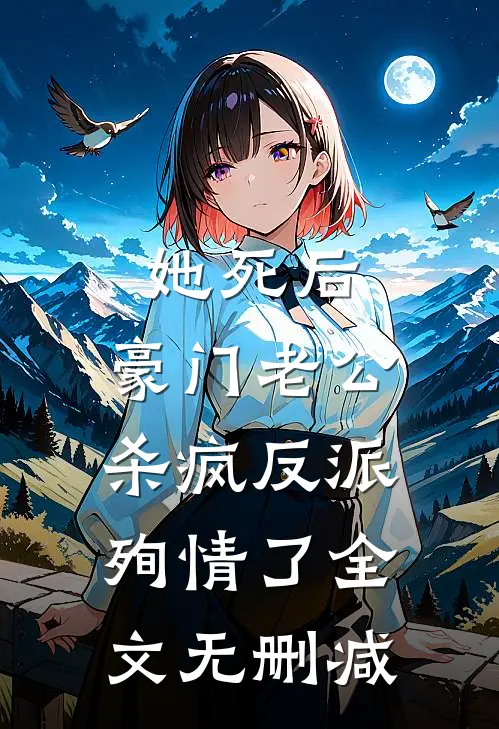 她死后，豪门老公杀疯反派殉情了全文无删减
