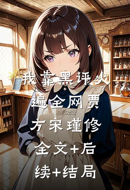 我靠黑评火遍全网贾方宋瑾修:全文+后续+结局
