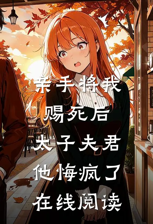 亲手将我赐死后，太子夫君他悔疯了在线阅读