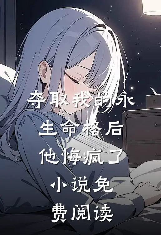 夺取我的永生命格后，他悔疯了小说免费阅读