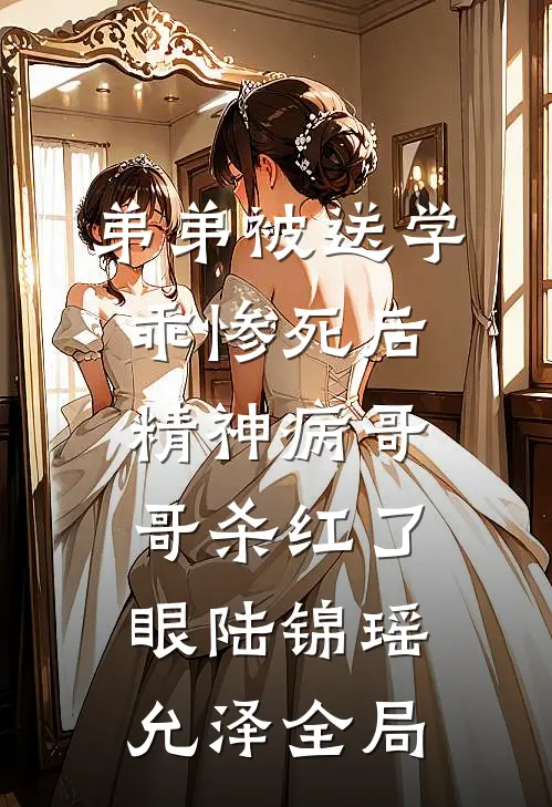 弟弟被送学乖惨死后，精神病哥哥杀红了眼陆锦瑶允泽全局