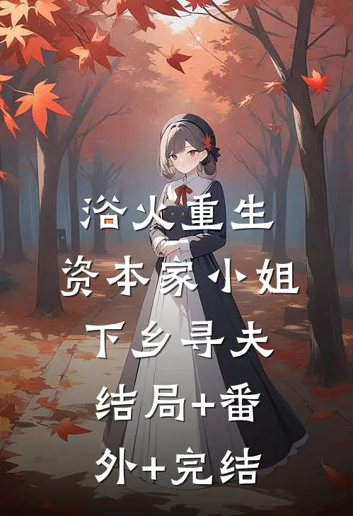 浴火重生，资本家小姐下乡寻夫结局+番外+完结