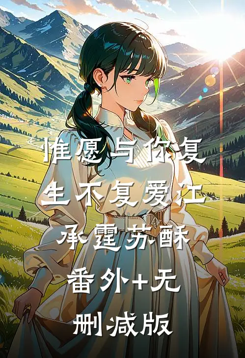 惟愿与你复生不复爱江承霆苏酥:番外+无删减版
