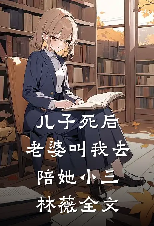 儿子死后，老婆叫我去陪她小三林薇全文