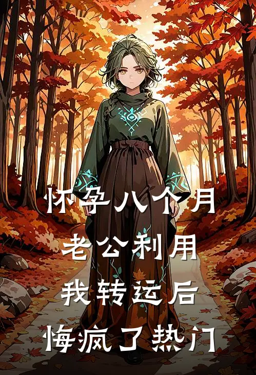 怀孕八个月老公利用我转运后，悔疯了热门