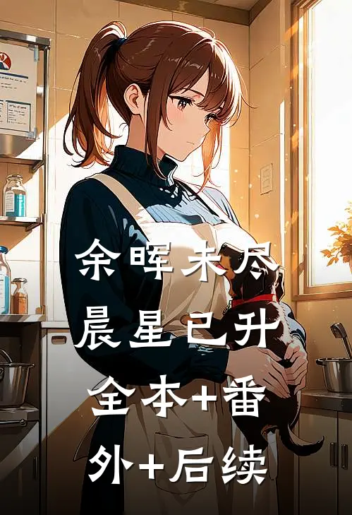 余晖未尽，晨星已升:全本+番外+后续