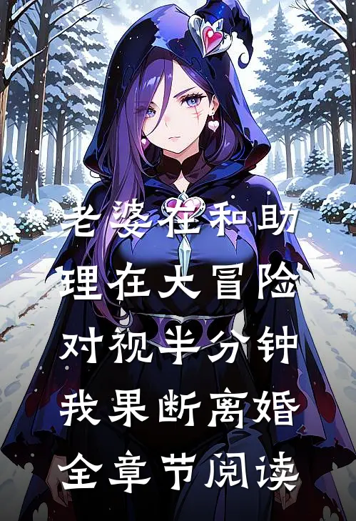 老婆在和助理在大冒险对视半分钟，我果断离婚全章节阅读