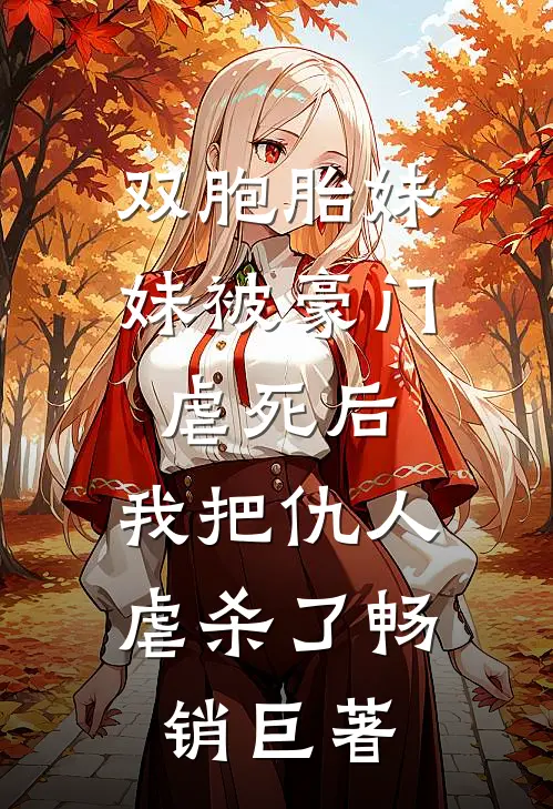 双胞胎妹妹被豪门虐死后，我把仇人虐杀了畅销巨著