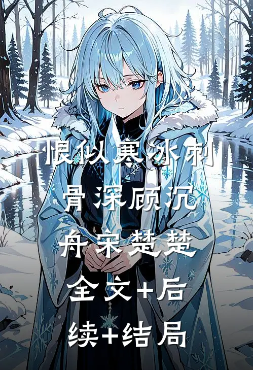 恨似寒冰刺骨深顾沉舟宋楚楚:全文+后续+结局
