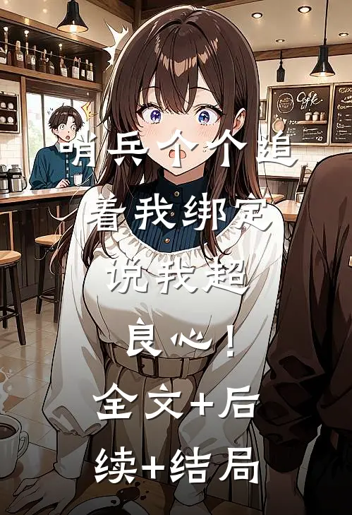哨兵个个追着我绑定，说我超良心！:全文+后续+结局
