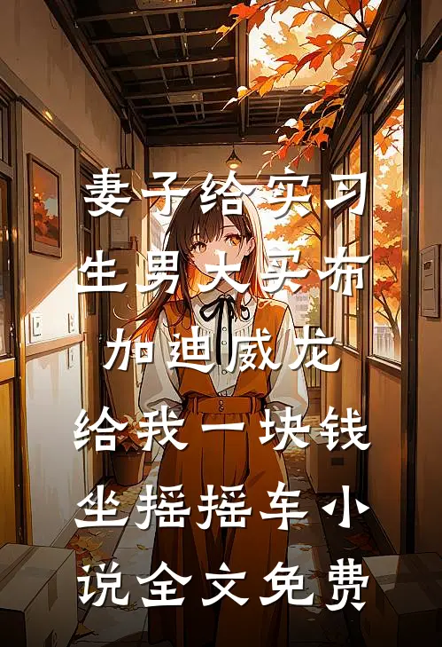 妻子给实习生男大买布加迪威龙，给我一块钱坐摇摇车小说全文免费