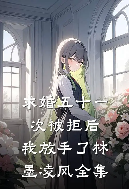 求婚五十一次被拒后，我放手了林墨凌风全集
