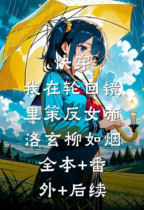 快穿：我在轮回镜里策反女帝洛玄柳如烟:全本+番外+后续