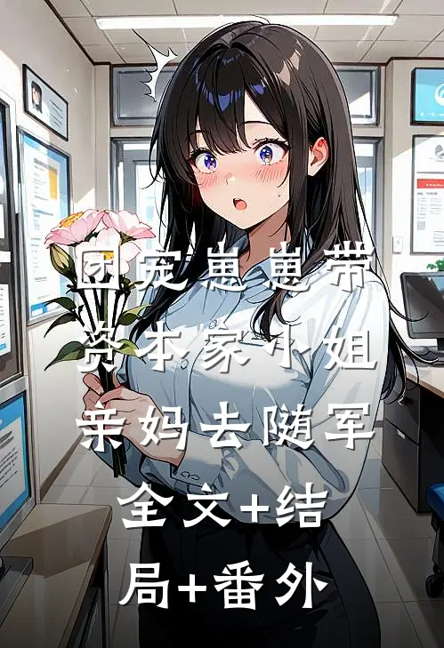 团宠崽崽带资本家小姐亲妈去随军:全文+结局+番外