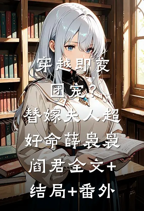 穿越即变团宠？替嫁夫人超好命薛袅袅阎君:全文+结局+番外