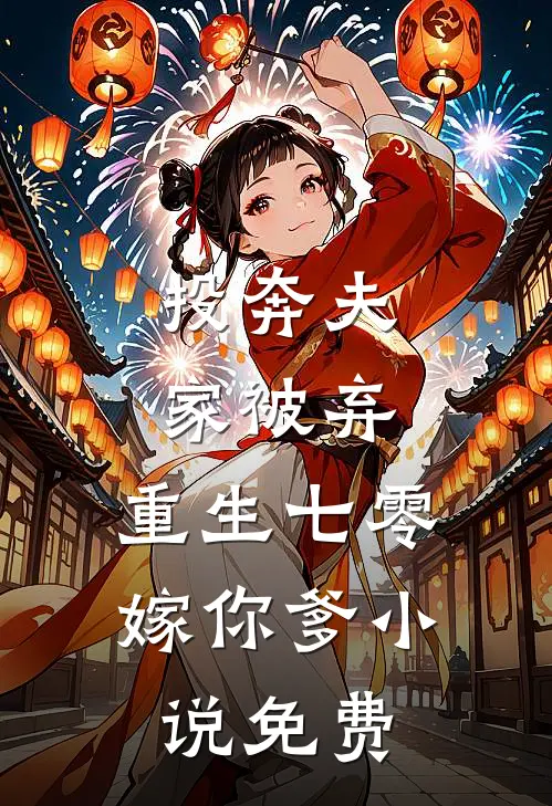 投奔夫家被弃，重生七零嫁你爹小说免费