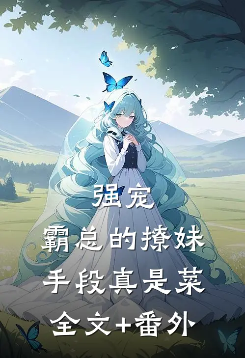 强宠：霸总的撩妹手段真是菜全文+番外