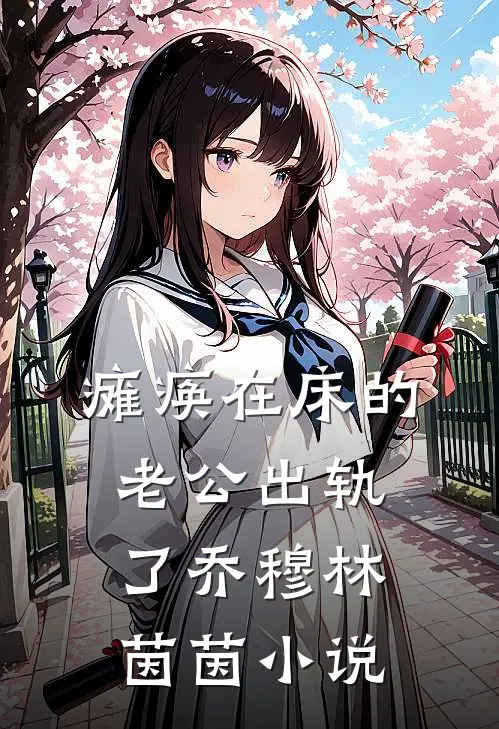 瘫痪在床的老公出轨了乔穆林茵茵小说