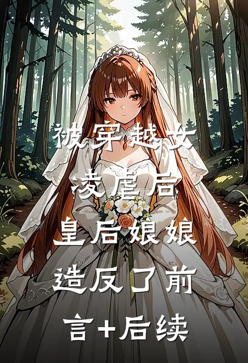 被穿越女凌虐后，皇后娘娘造反了前言+后续