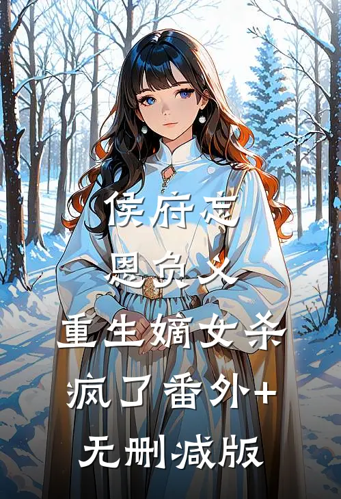 侯府忘恩负义，重生嫡女杀疯了番外+无删减版