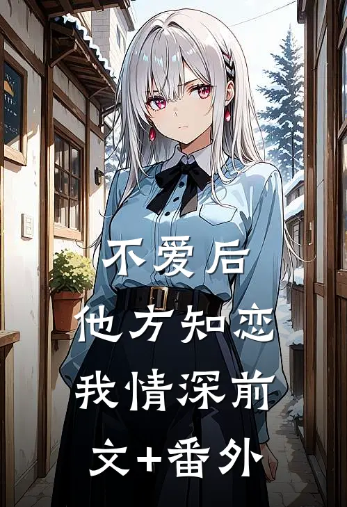 不爱后，他方知恋我情深前文+番外