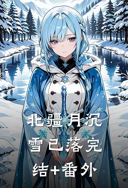 北疆月沉雪已落完结+番外