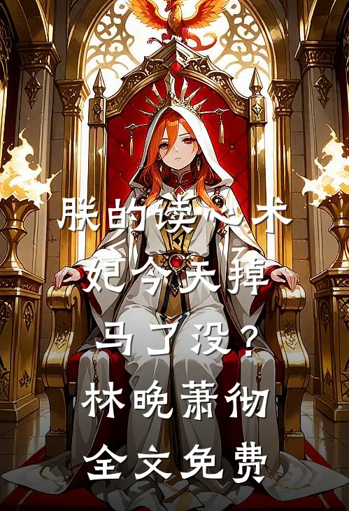 朕的读心术妃今天掉马了没？林晚萧彻全文免费
