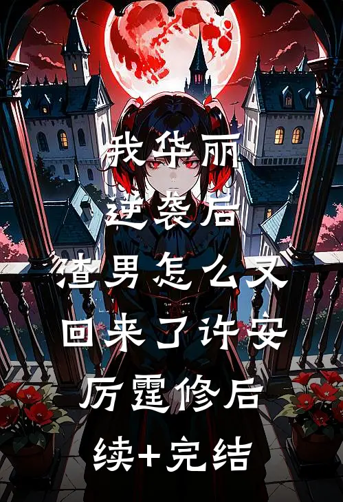 我华丽逆袭后，渣男怎么又回来了许安厉霆修后续+完结