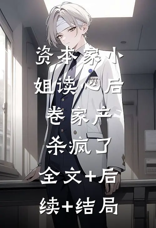 资本家小姐读心后，卷家产杀疯了:全文+后续+结局