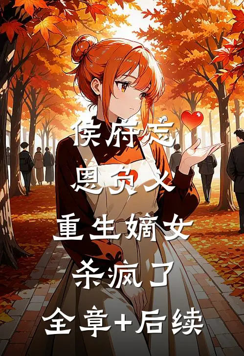 侯府忘恩负义，重生嫡女杀疯了:全章+后续