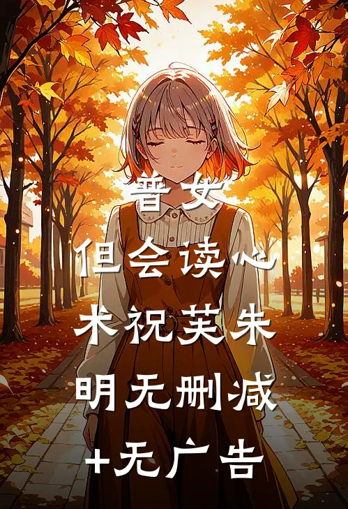普女，但会读心术祝芙朱明无删减+无广告