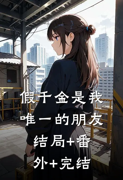 假千金是我唯一的朋友:结局+番外+完结