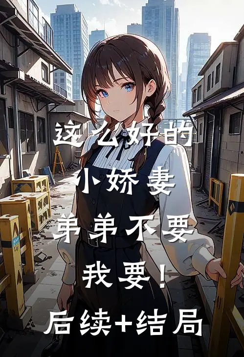 这么好的小娇妻，弟弟不要我要！后续+结局