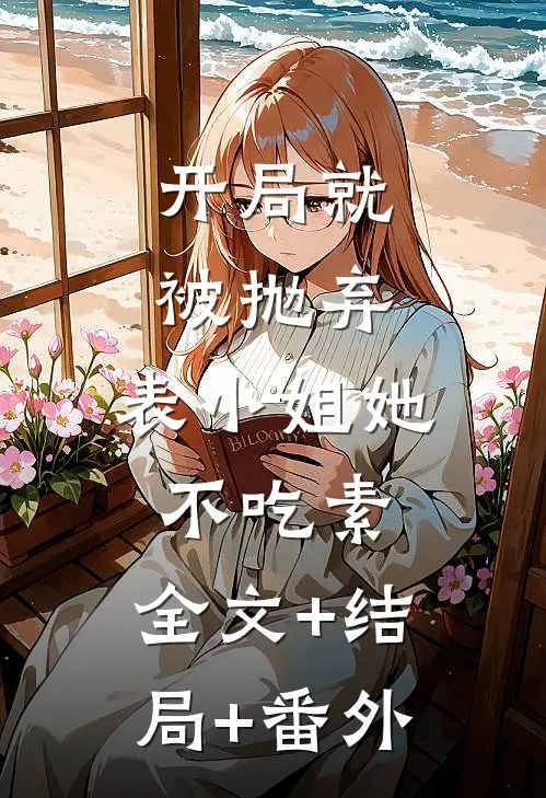 开局就被抛弃，表小姐她不吃素:全文+结局+番外