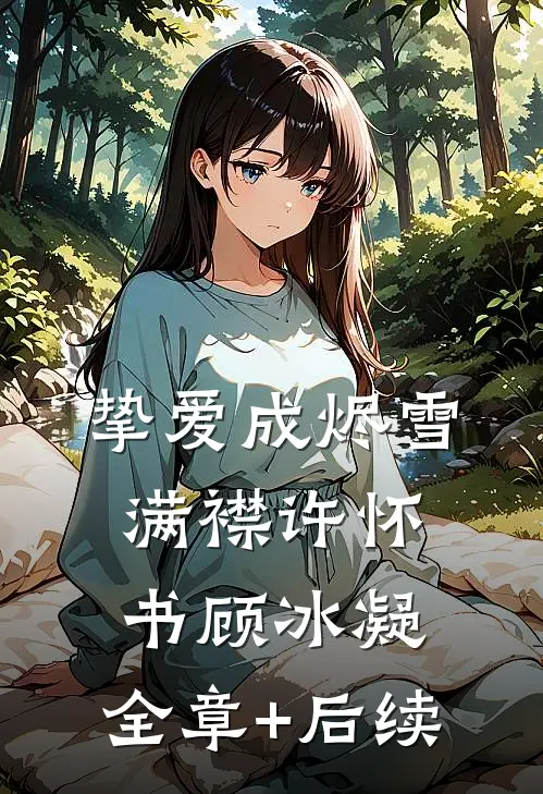 挚爱成烬雪满襟许怀书顾冰凝:全章+后续