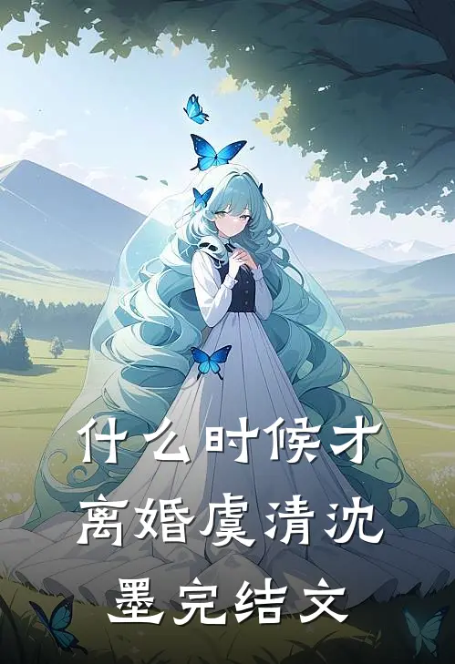 什么时候才离婚虞清沈墨完结文