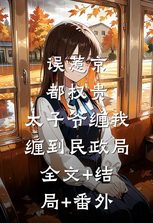 误惹京都权贵，太子爷缠我缠到民政局:全文+结局+番外