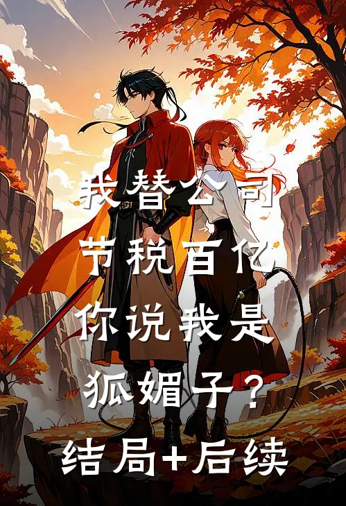 我替公司节税百亿，你说我是狐媚子？结局+后续