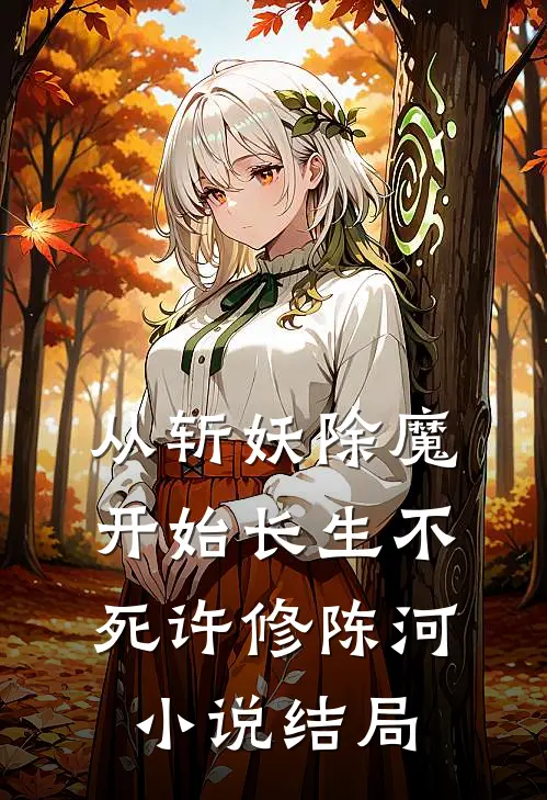 从斩妖除魔开始长生不死许修陈河小说结局