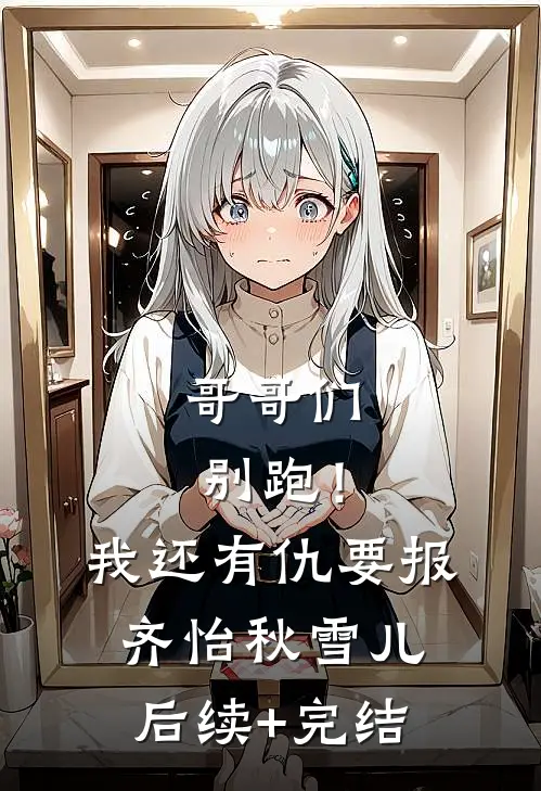 哥哥们别跑！我还有仇要报齐怡秋雪儿后续+完结