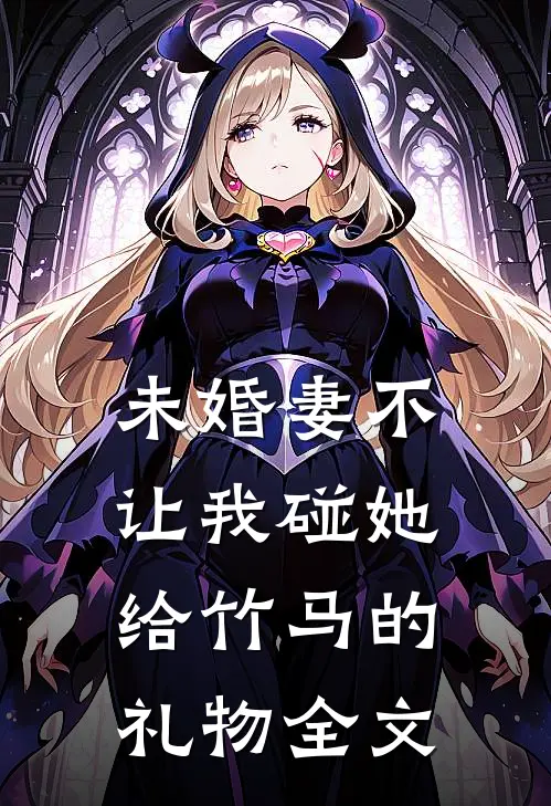 未婚妻不让我碰她给竹马的礼物全文