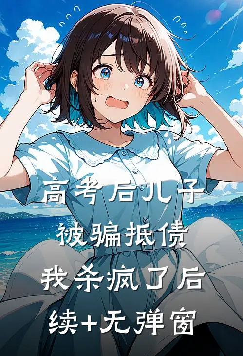 高考后儿子被骗抵债，我杀疯了后续+无弹窗