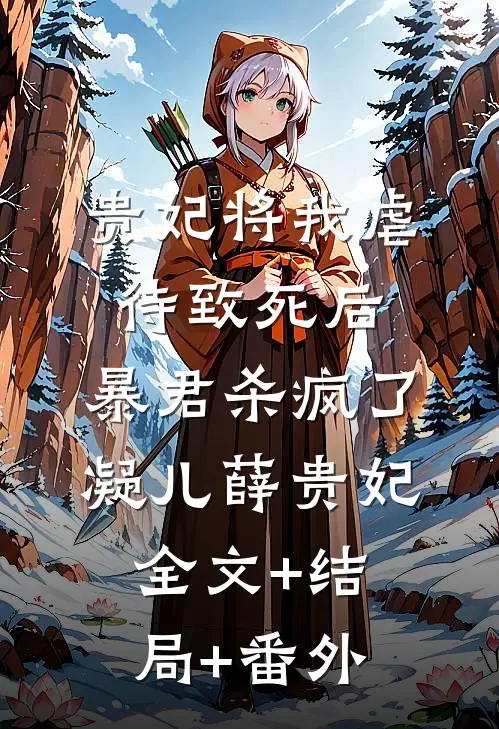 贵妃将我虐待致死后，暴君杀疯了凝儿薛贵妃全文+结局+番外