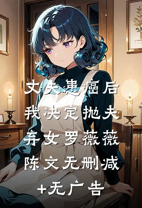 丈夫患癌后，我决定抛夫弃女罗薇薇陈文无删减+无广告