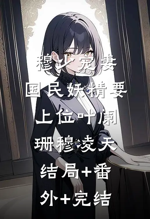 穆少宠妻：国民妖精要上位叶阑珊穆凌天结局+番外+完结