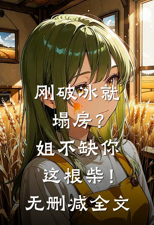 刚破冰就塌房？姐不缺你这根柴！无删减全文