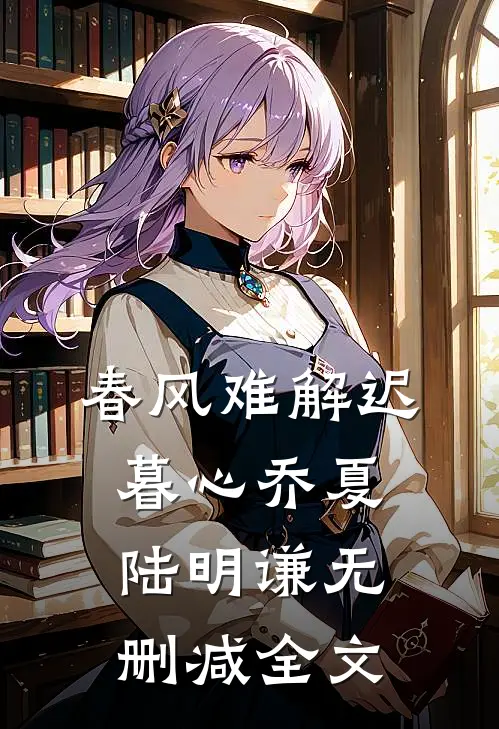 春风难解迟暮心乔夏陆明谦无删减全文