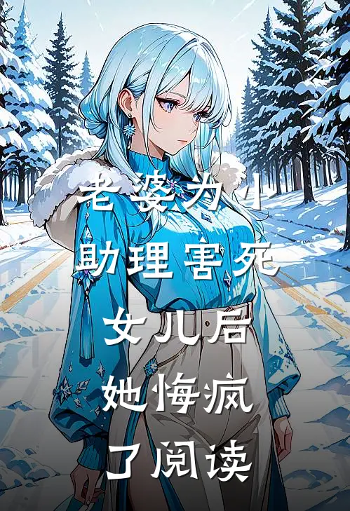 老婆为小助理害死女儿后，她悔疯了阅读
