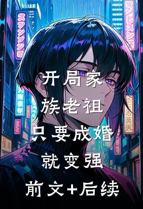 开局家族老祖，只要成婚就变强:前文+后续